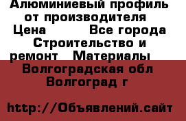 Алюминиевый профиль от производителя › Цена ­ 100 - Все города Строительство и ремонт » Материалы   . Волгоградская обл.,Волгоград г.